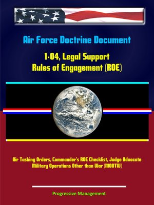 cover image of Air Force Doctrine Document 1-04, Legal Support--Rules of Engagement (ROE), Air Tasking Orders, Commander's ROE Checklist, Judge Advocate, Military Operations Other than War (MOOTW)